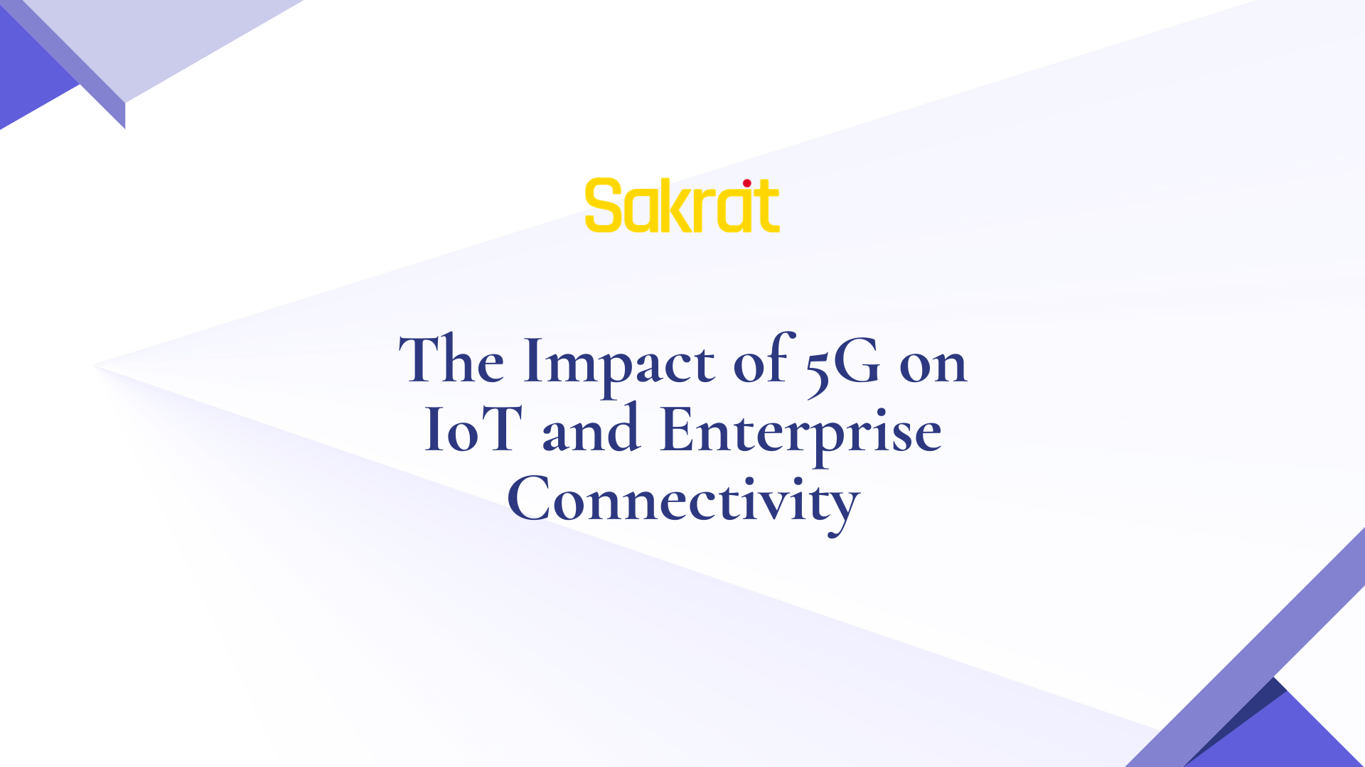 Impact of 5G on IoT & Enterprise Connectivity | Sakrat
