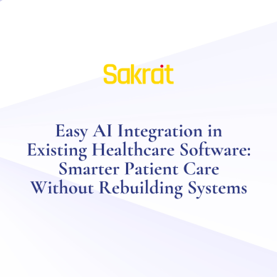 AI integration in existing healthcare software for smarter patient care, automation, diagnostics, and hospital system modernization by Sakrat